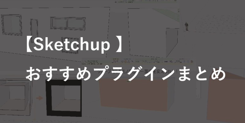 Sketchupプラグインのおススメまとめ 本当におすすめできるモノだけを厳選して紹介 注文住宅設計士の日常